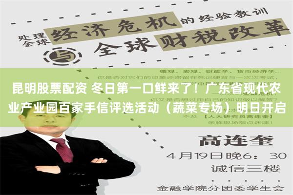 昆明股票配资 冬日第一口鲜来了！广东省现代农业产业园百家手信评选活动（蔬菜专场）明日开启