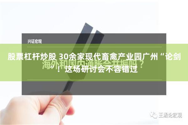 股票杠杆炒股 30余家现代畜禽产业园广州“论剑”！这场研讨会不容错过