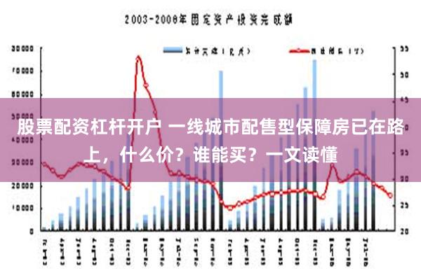 股票配资杠杆开户 一线城市配售型保障房已在路上，什么价？谁能买？一文读懂