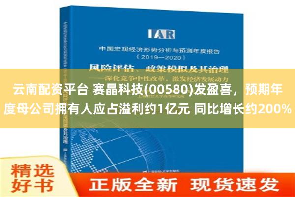 云南配资平台 赛晶科技(00580)发盈喜，预期年度母公司拥有人应占溢利约1亿元 同比增长约200%