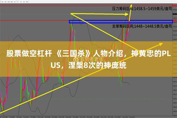 股票做空杠杆 《三国杀》人物介绍，神黄忠的PLUS，涅槃8次的神庞统